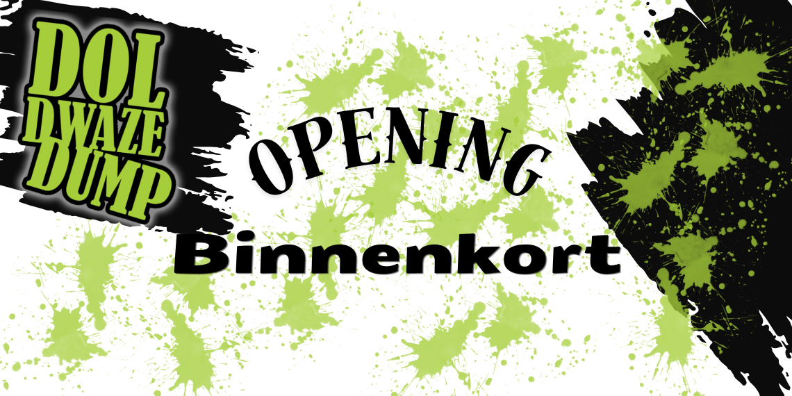 Dol Dwaze Dump Opening binnenkort